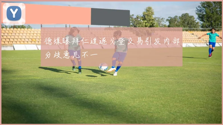 德媒曝拜仁追逐戈登交易引发内部分歧意见不一